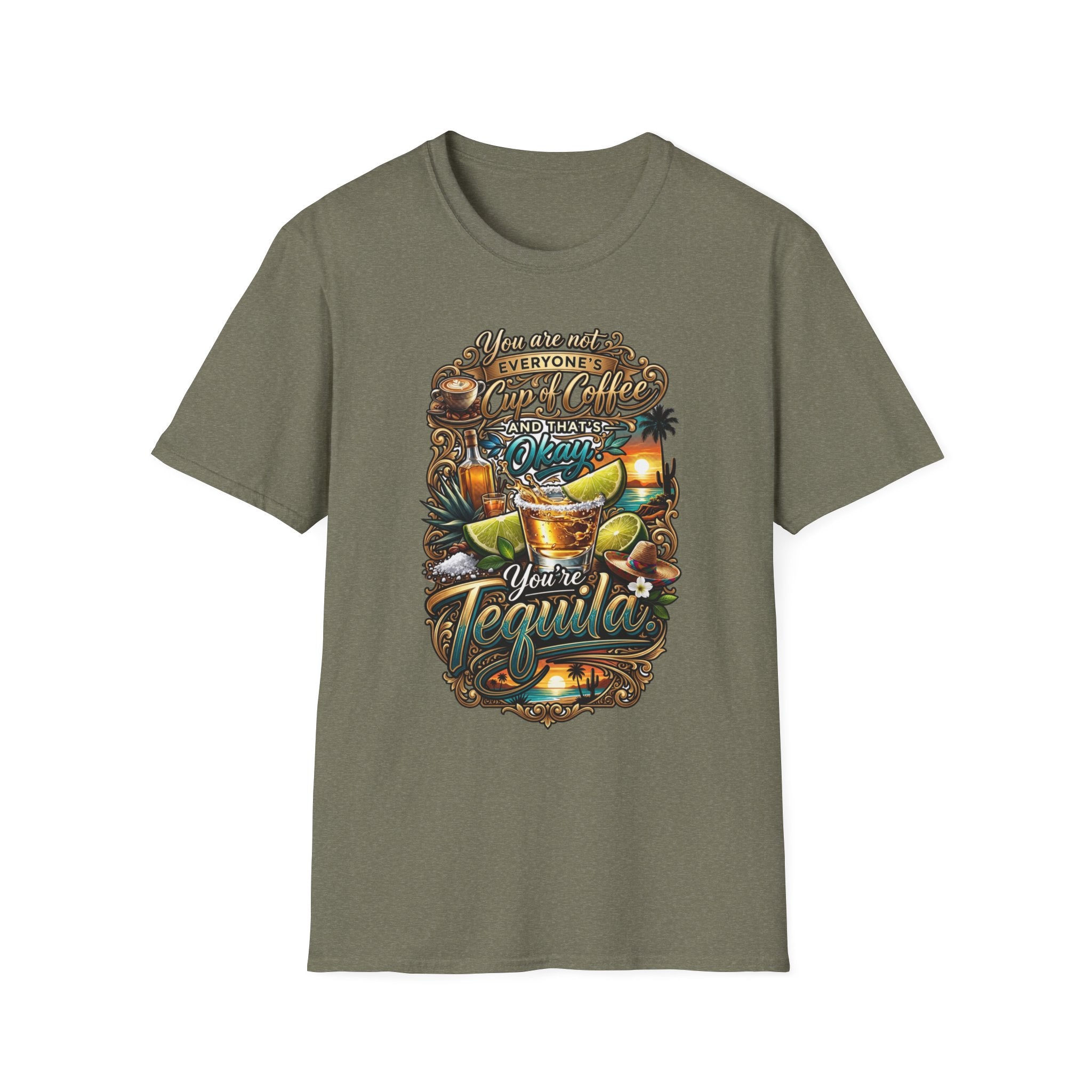 Not Everyone's Cup of Coffee You're Tequila print on the front of a Heather Military Green t-shirt, laid flat on white